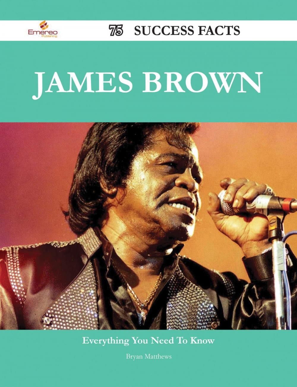 Big bigCover of James Brown 75 Success Facts - Everything you need to know about James Brown