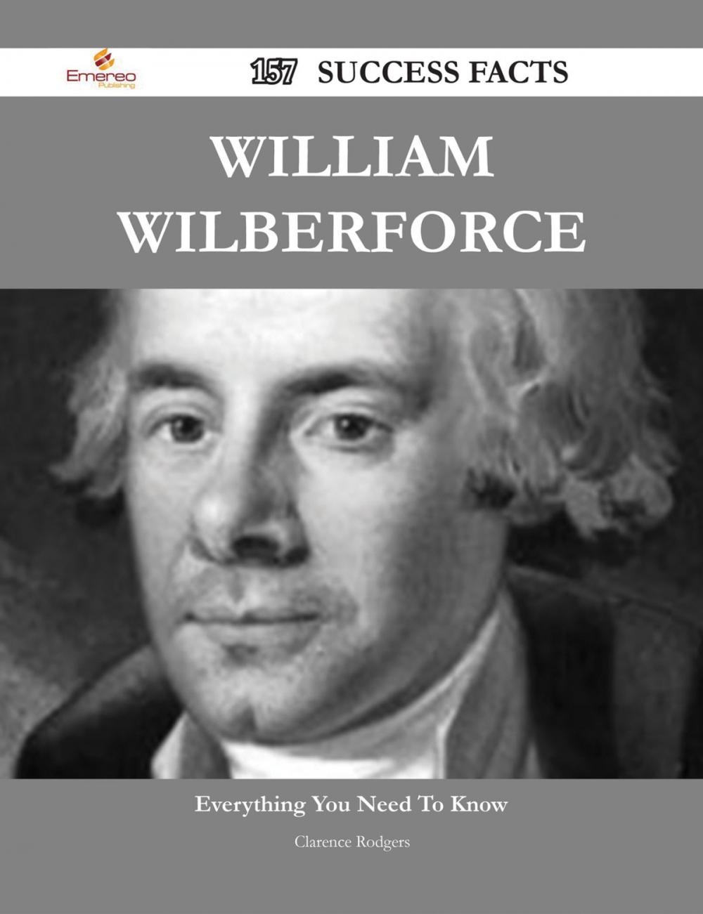 Big bigCover of William Wilberforce 157 Success Facts - Everything you need to know about William Wilberforce