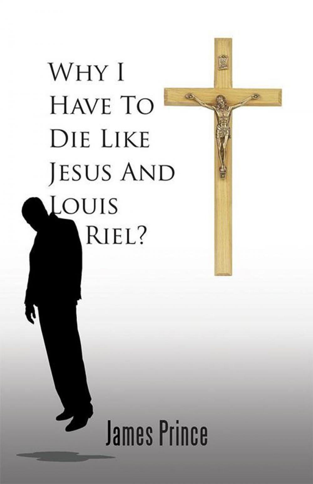 Big bigCover of Why I Have to Die Like Jesus and Louis Riel?