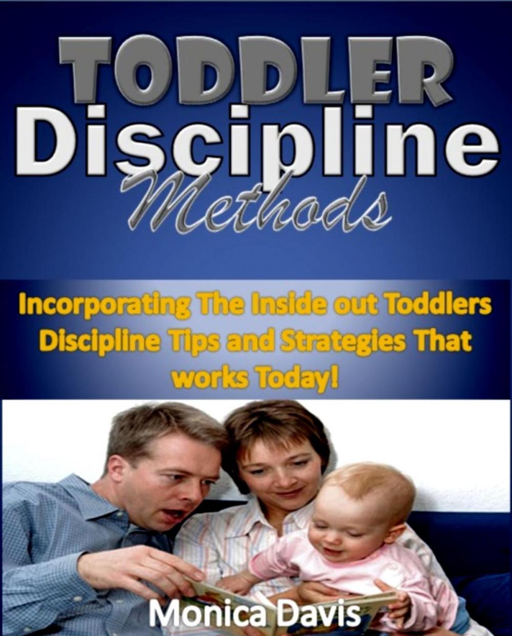 Big bigCover of Toddler Discipline Methods:Incorporating The Inside out Toddlers Discipline Tips and Strategies That works Today!