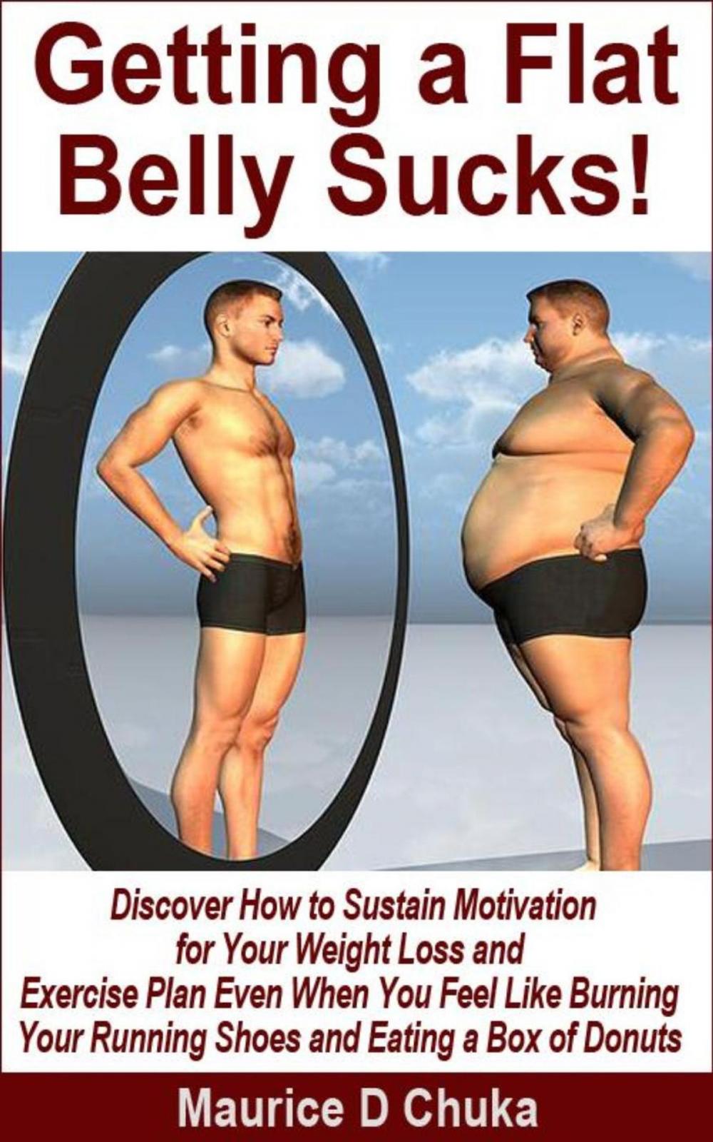 Big bigCover of Getting a Flat Belly Sucks! Discover How to Sustain Motivation for Your Weight Loss and Exercise Plan Even When You Feel Like Burning Your Running Shoes and Eating a Box of Donuts