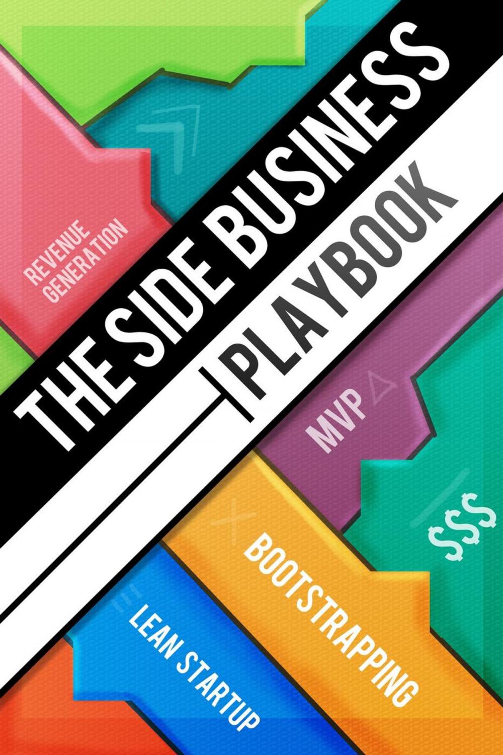 Big bigCover of The Side Business Playbook: Discover How 12 Successful Entrepreneurs Bootstrapped Their Startups While Working Full-time