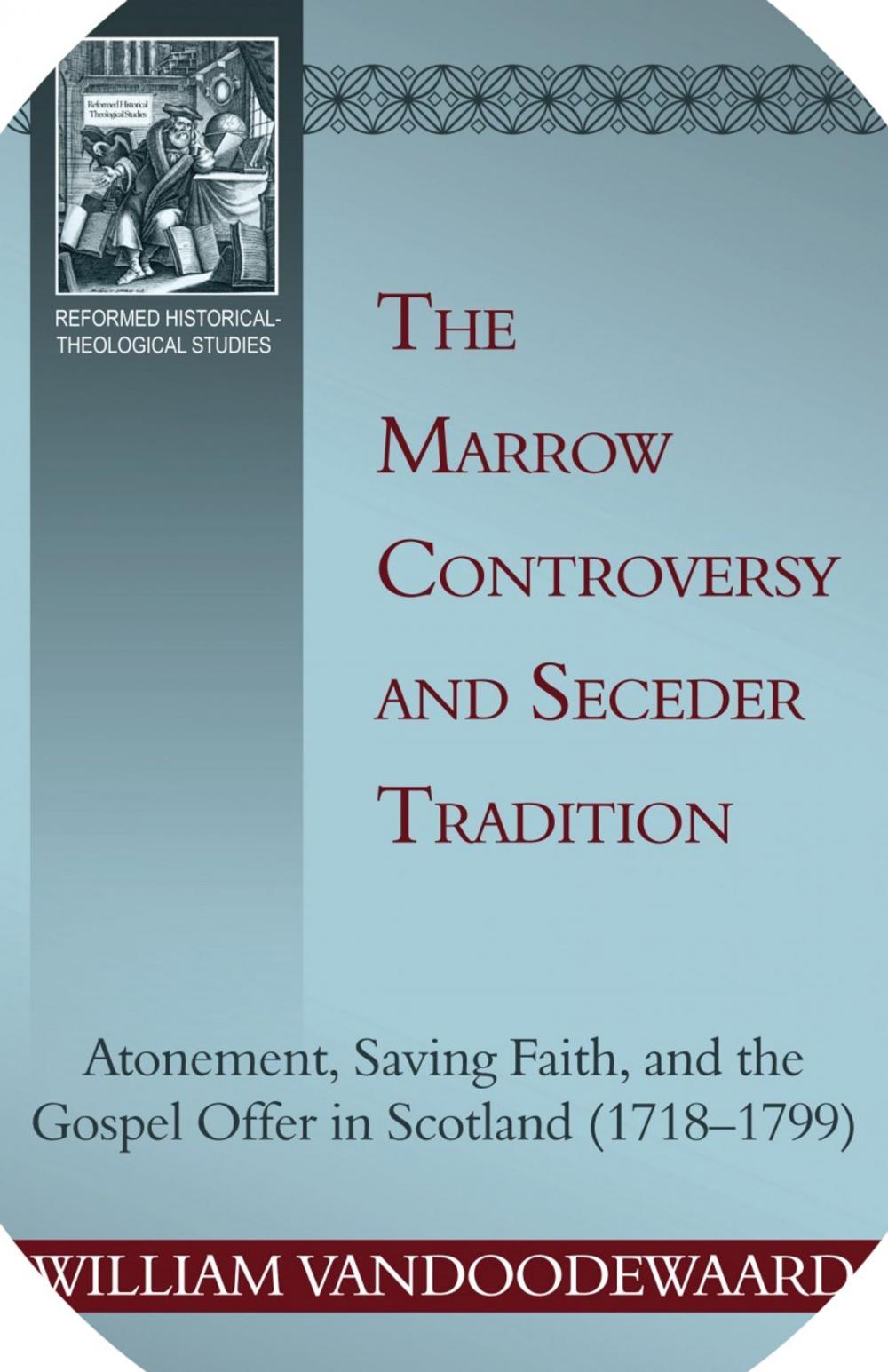 Big bigCover of The Marrow Controversy and Seceder Tradition: Atonement, Saving Faith, and the Gospel Offer in Scotland (17181799)