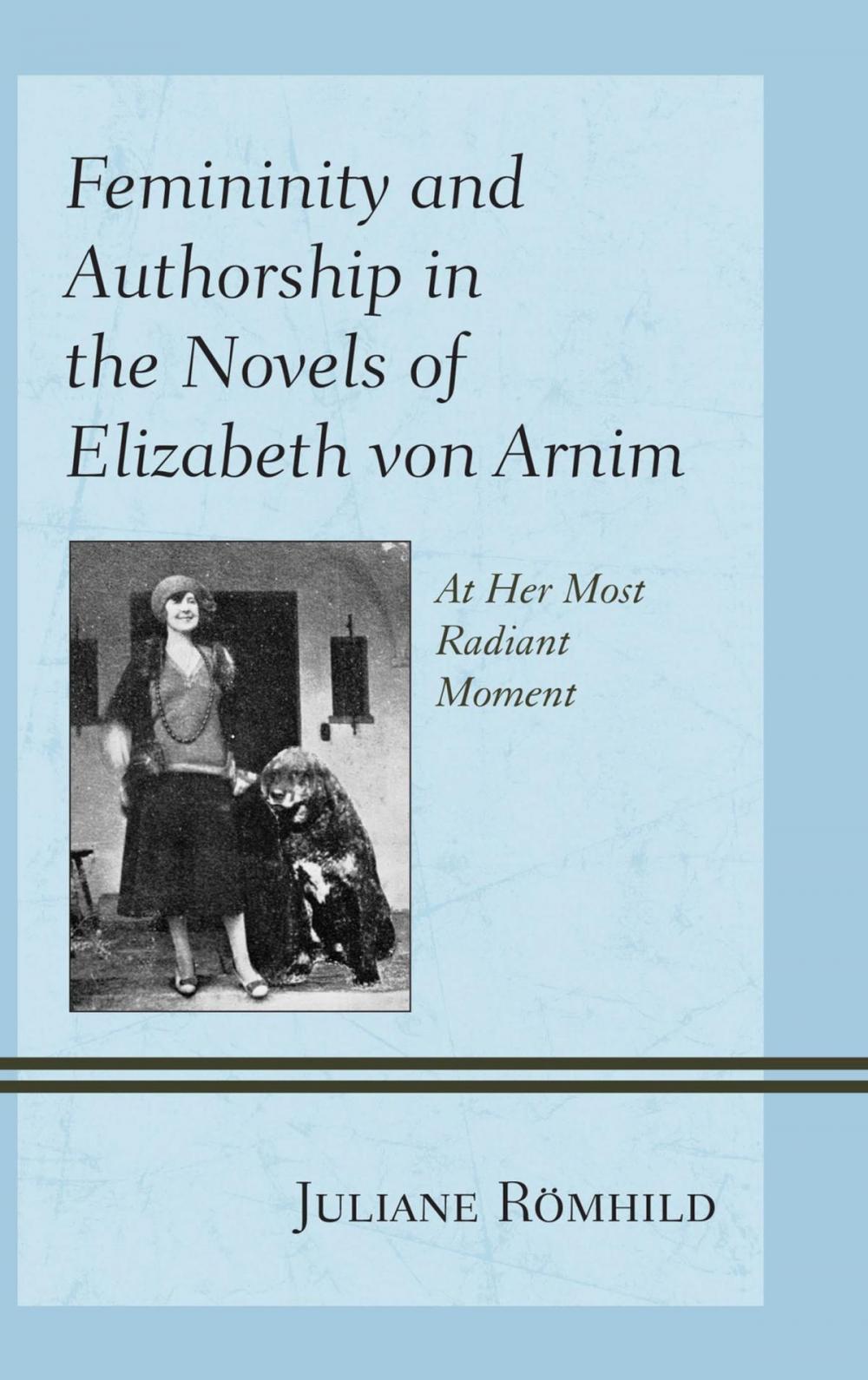 Big bigCover of Femininity and Authorship in the Novels of Elizabeth von Arnim