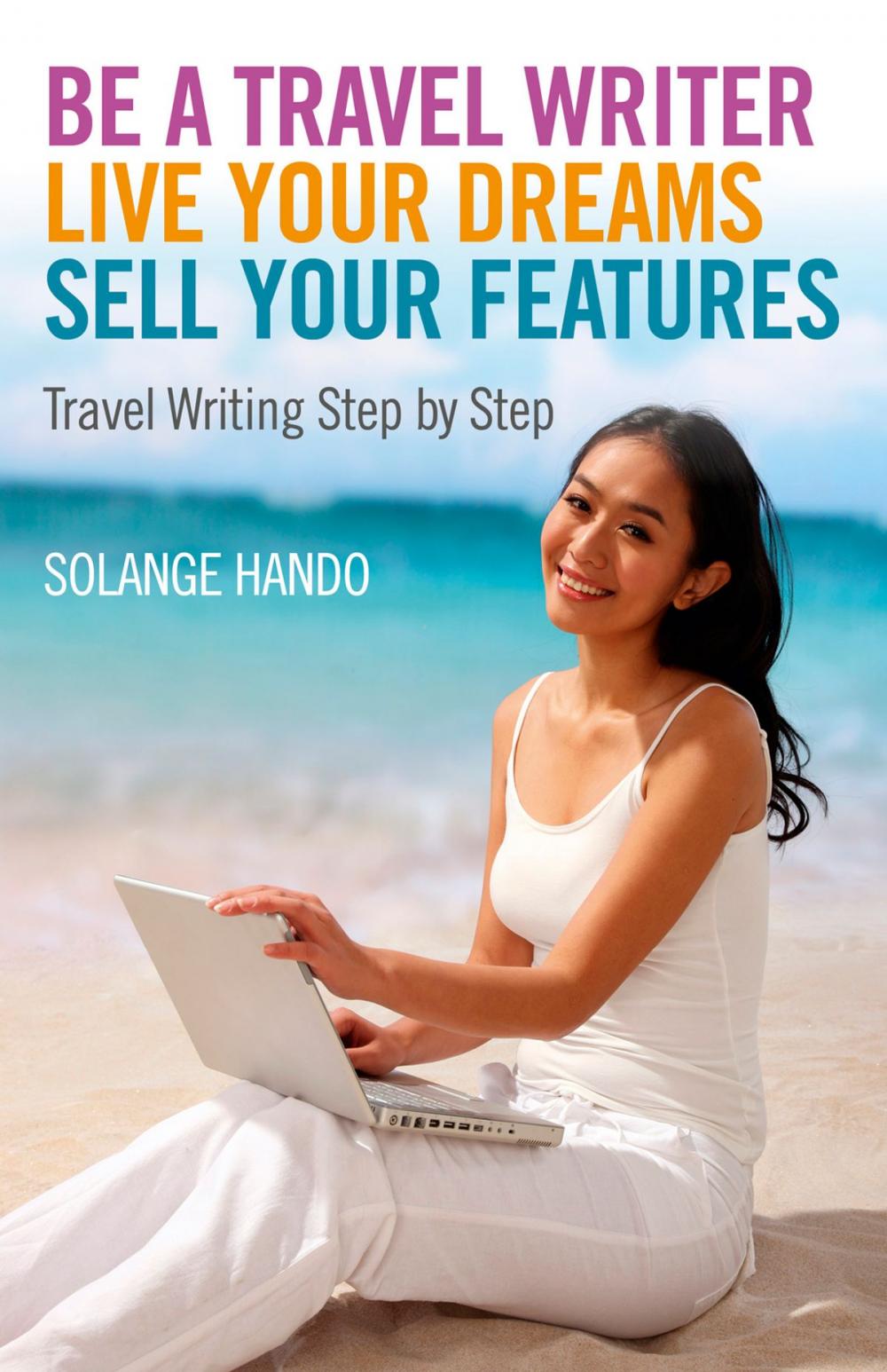Big bigCover of Be a Travel Writer, Live your Dreams, Sell your Features
