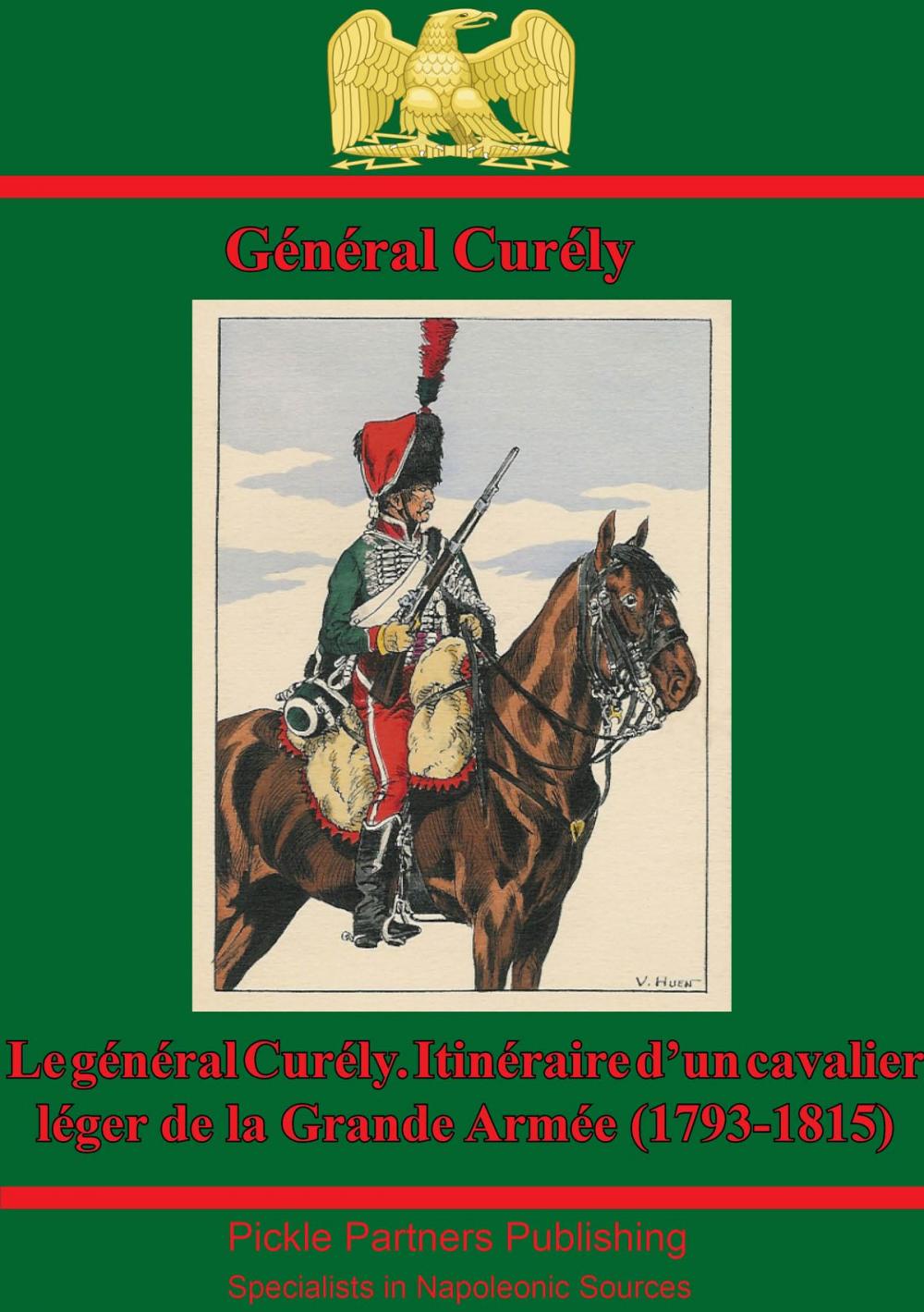 Big bigCover of Le Général Curély. Itinéraire D’un Cavalier Léger De La Grande Armée (1793-1815)