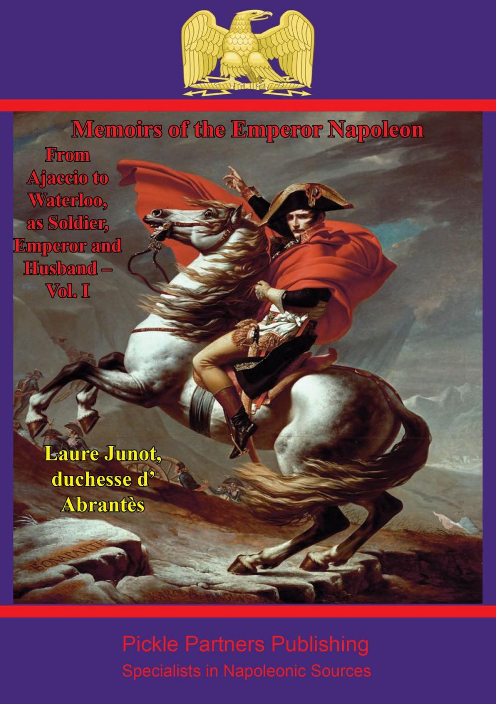 Big bigCover of Memoirs Of The Emperor Napoleon – From Ajaccio To Waterloo, As Soldier, Emperor And Husband – Vol. I