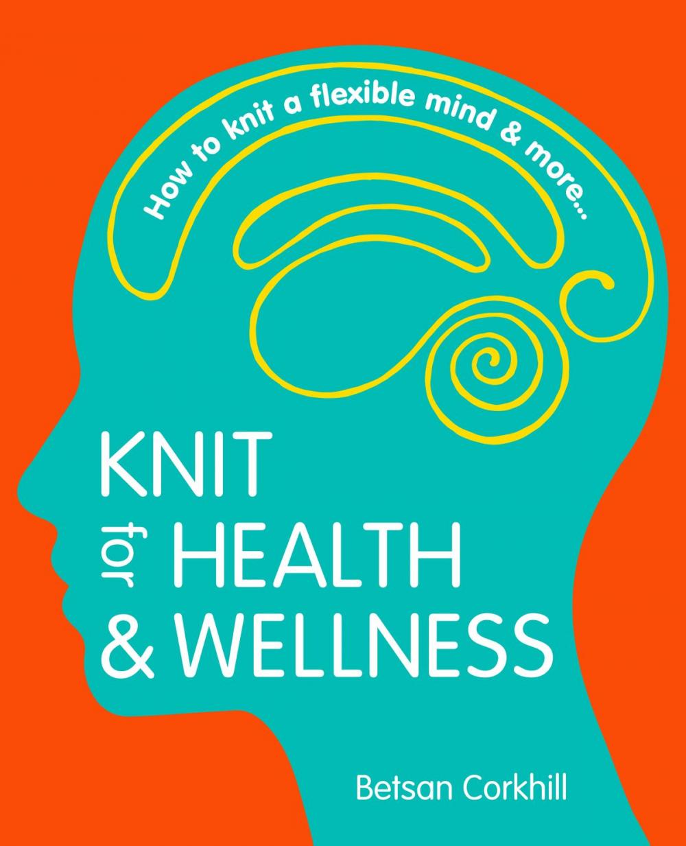 Big bigCover of Knit For Health And Wellness: How To Knit A Flexible Mind And More...