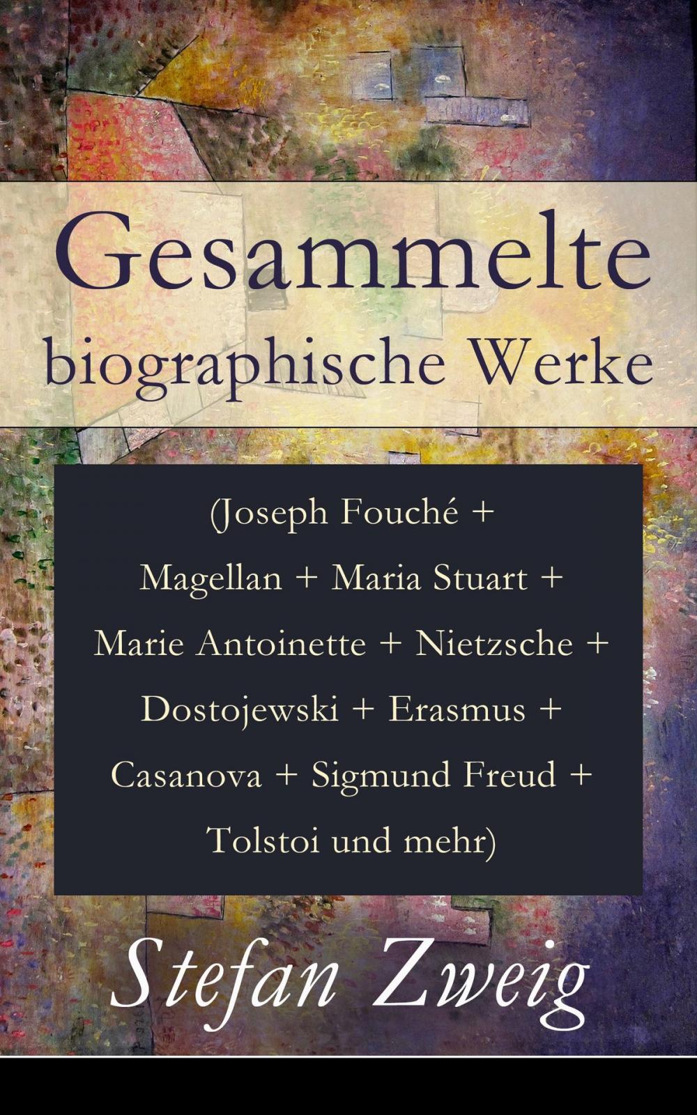 Big bigCover of Gesammelte biographische Werke (Joseph Fouché + Magellan + Maria Stuart + Marie Antoinette + Nietzsche + Dostojewski + Erasmus + Casanova + Sigmund Freud + Tolstoi und mehr)