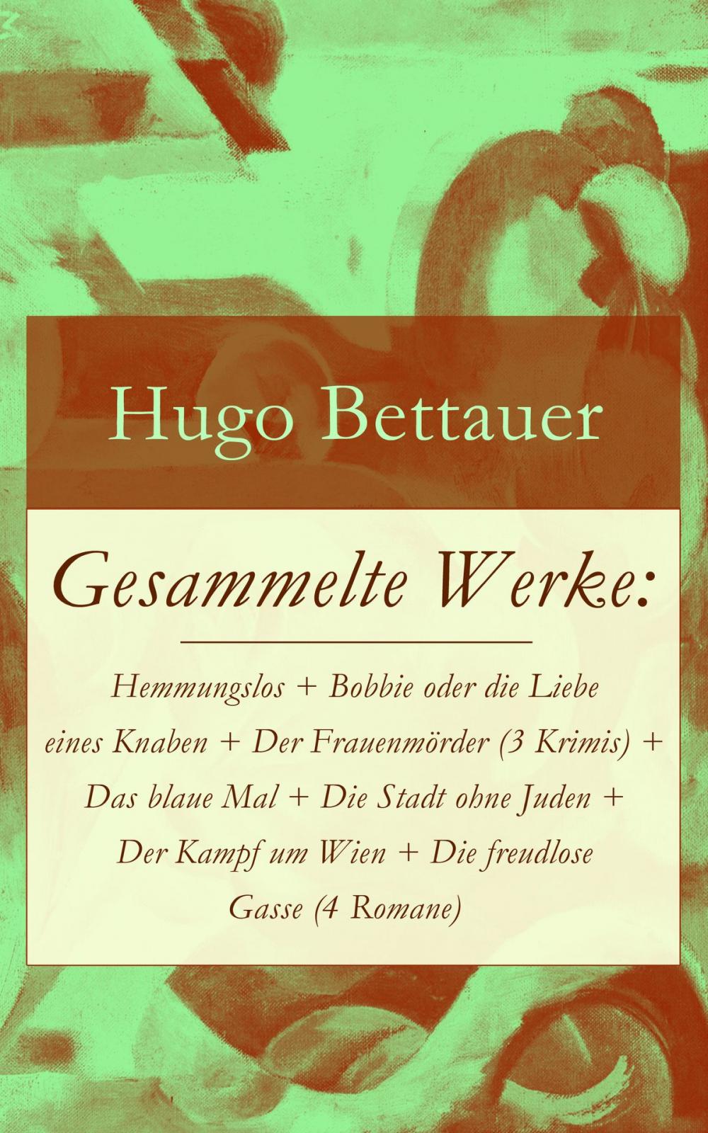 Big bigCover of Gesammelte Werke: Hemmungslos + Bobbie oder die Liebe eines Knaben + Der Frauenmörder (3 Krimis) + Das blaue Mal + Die Stadt ohne Juden + Der Kampf um Wien + Die freudlose Gasse (4 Romane)