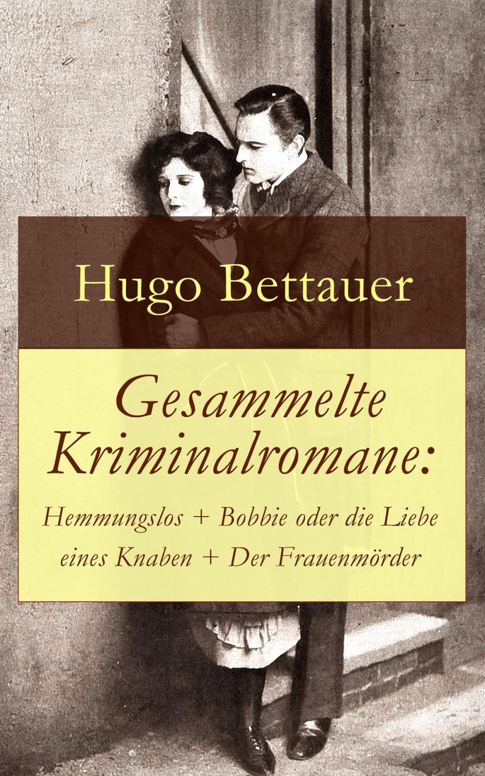 Big bigCover of Gesammelte Kriminalromane: Hemmungslos + Bobbie oder die Liebe eines Knaben + Der Frauenmörder