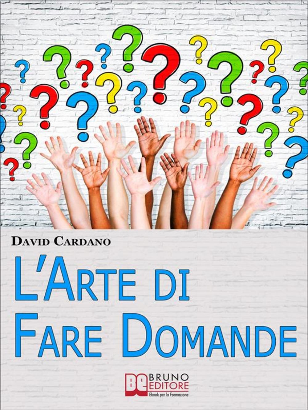 Big bigCover of L'Arte di Fare Domande. Come Imparare a Fare Domande Efficaci per Relazionarsi e Comunicare Meglio con gli Altri. (Ebook Italiano - Anteprima Gratis)