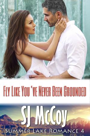 Cover of the book Fly Like You've Never Been Grounded by SJ McCoy