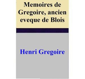 Cover of the book Memoires de Gregoire, ancien eveque de Blois by Charles Dickens
