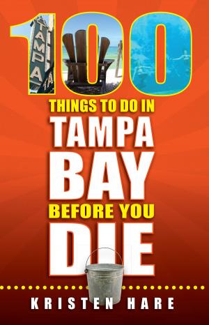 Cover of the book 100 Things to Do in Tampa Bay Before You Die by Amanda E. Doyle