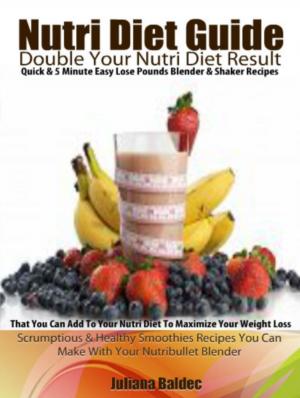 Cover of the book NutriDiet Guide: Double Your NutriDiet Results: Quick & 5 Minute Easy Lose Pounds Blender & Shaker Recipes You Can Add To Your NutriDiet To Maximize Your Weight Loss - Scrumptious & Healthy Smoothies Recipes You Can Make With Your Nutribullet Blender by William Davis