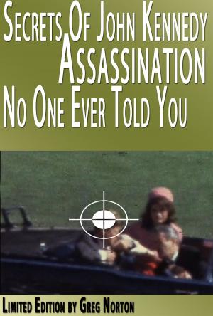 Cover of the book Secrets of John Kennedy (JFK) Assassination No One Ever Told You by Greg Norton
