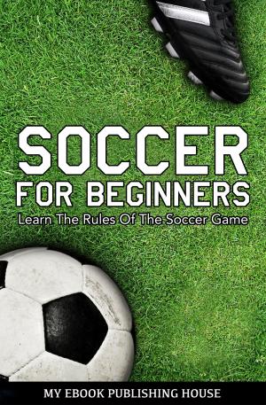 Book cover of Soccer for Beginners: Learn The Rules Of The Soccer Game