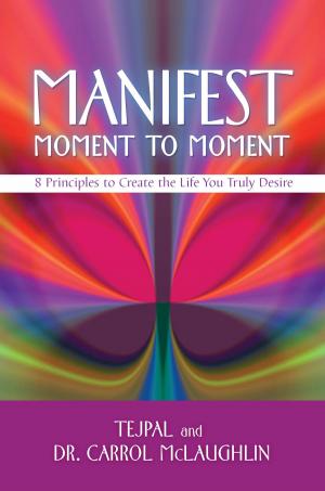 Cover of the book Manifest Moment to Moment by Alberto Villoldo, Ph.D.