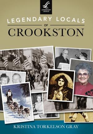 Cover of the book Legendary Locals of Crookston by Patricia Hanstad Pleas, Janet K. Utgard, Andrea Millward Xaver