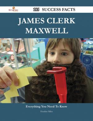 Cover of the book James Clerk Maxwell 185 Success Facts - Everything you need to know about James Clerk Maxwell by Angela Sanchez Tischler