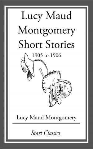 Cover of the book Lucy Maud Montgomery Short Stories, 1905 to 1906 by Dallas McCord Reynolds