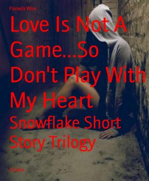 Cover of the book Love Is Not A Game...So Don't Play With My Heart by Alan Riches