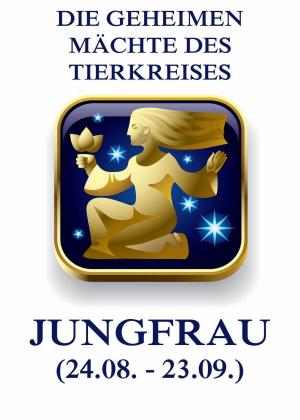 Cover of the book Die geheimen Mächte des Tierkreises - Die Jungfrau by Lily Braun