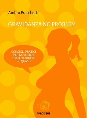 Cover of the book Gravidanza no problem - consigli pratici per nove mesi tutti da ridere (o quasi) by M. Keely