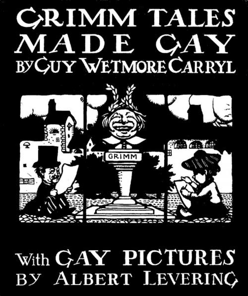 Cover of the book Grimm Tales Made Gay by Guy Wetmore Carryl, Unknown