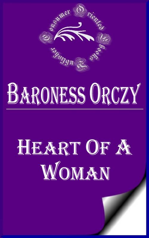 Cover of the book Heart of a Woman by Baroness Orczy, Consumer Oriented Ebooks Publisher