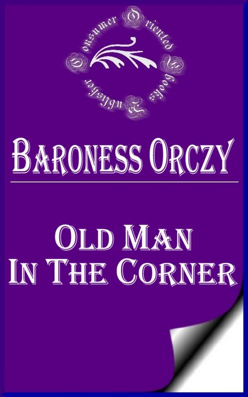 Cover of the book Old Man in the Corner by Baroness Orczy, Consumer Oriented Ebooks Publisher