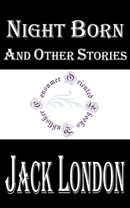 Cover of the book Night Born and Other Stories by Jack London, Consumer Oriented Ebooks Publisher