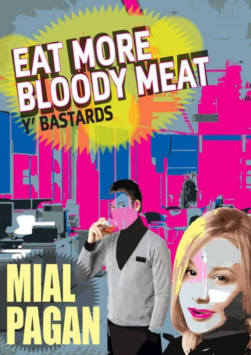 Cover of the book Eat More Bloody Meat Y'Bastards! by Mial Pagan, Toby Taunton Publishing