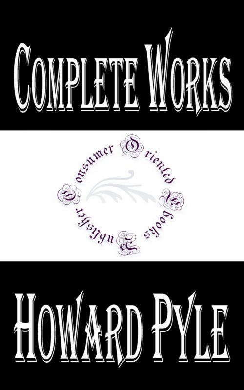 Cover of the book Complete Works of Howard Pyle "American Illustrator and Author" by Howard Pyle, Consumer Oriented Ebooks Publisher