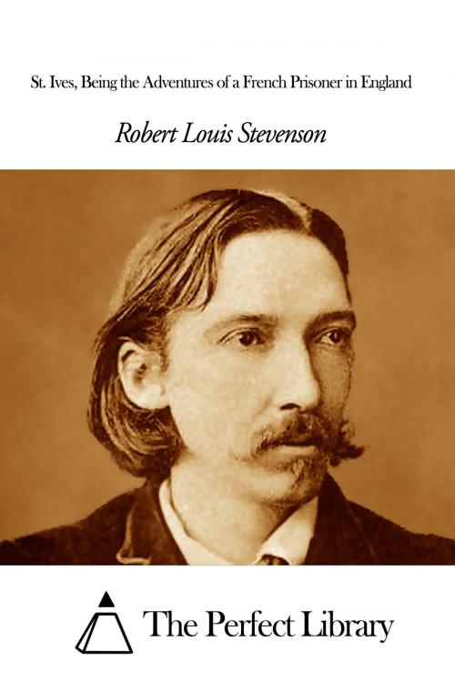 Cover of the book St. Ives - Being the Adventures of a French Prisoner in England by Robert Louis Stevenson, The Perfect Library