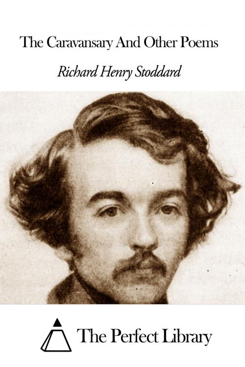 Cover of the book The Caravansary And Other Poems by Richard Henry Stoddard, The Perfect Library