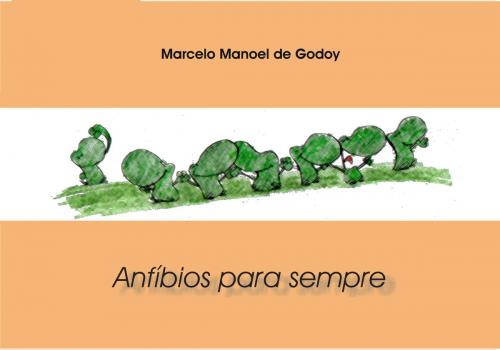 Cover of the book Anfíbios Para Sempre by Marcelo Manoel de Godoy, Marcelo Godoy