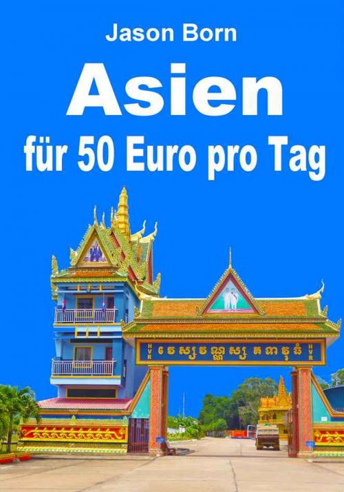 Cover of the book Asien für 50 Euro pro Tag by Jason Born, Dhanyam E-Book Publishing
