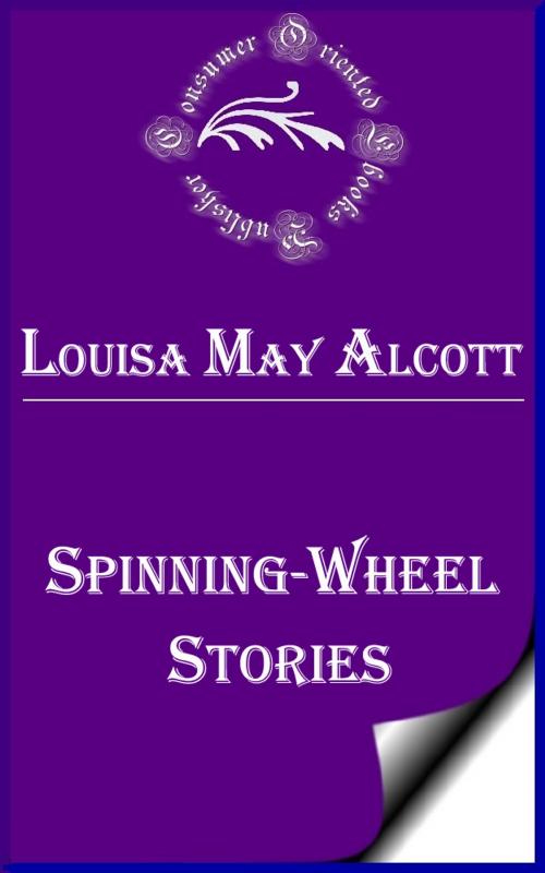 Cover of the book Spinning-Wheel Stories by Louisa May Alcott, Consumer Oriented Ebooks Publisher