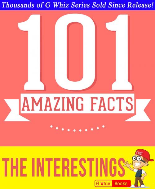 Cover of the book The Interestings - 101 Amazing Facts You Didn't Know by G Whiz, GWhizBooks.com