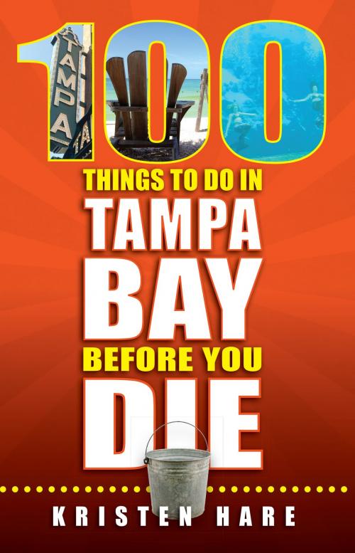 Cover of the book 100 Things to Do in Tampa Bay Before You Die by Kristen Hare, Reedy Press, LLC