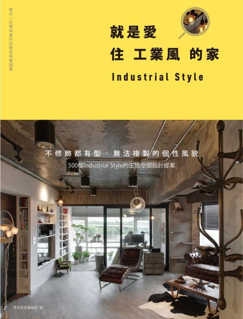 Cover of the book 就是愛住工業風的家：不修飾都有型，無法複製的個性風貌，500個Industrial Style的生活空間設計提案 by , 城邦出版集團