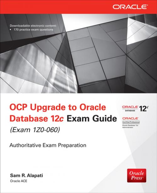 Cover of the book OCP Upgrade to Oracle Database 12c Exam Guide (Exam 1Z0-060) by Sam R. Alapati, McGraw-Hill Education