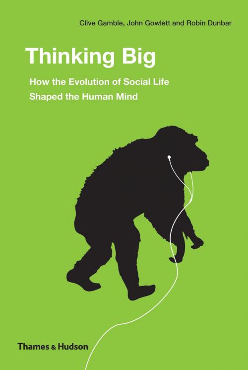 Cover of the book Thinking Big: How the Evolution of Social Life Shaped the Human Mind by Robin Dunbar, Clive Gamble, John Gowlett, Thames & Hudson