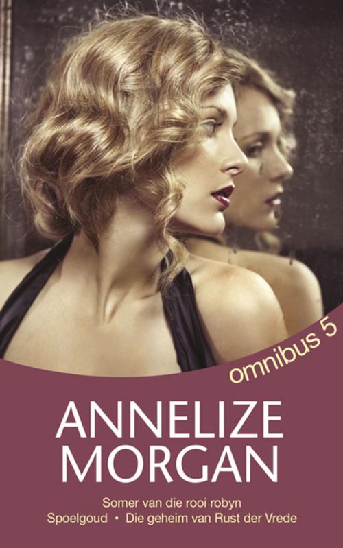 Cover of the book Annelize Morgan Omnibus 5 by Annelize Morgan, Tafelberg