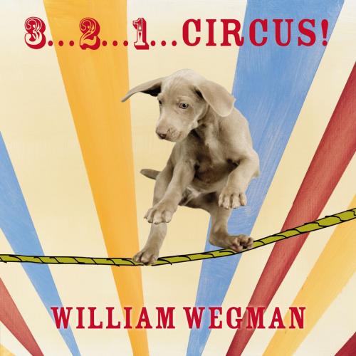 Cover of the book 3-2-1 Circus! by William Wegman, Penguin Young Readers Group