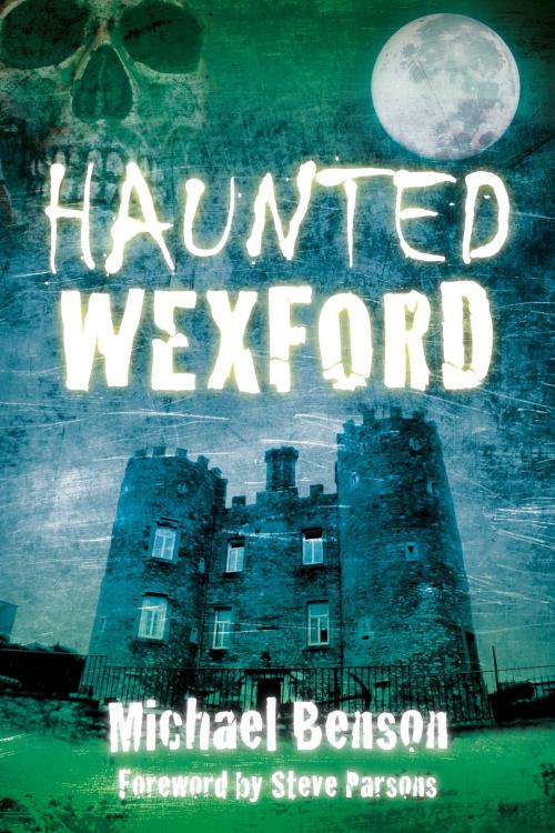Cover of the book Haunted Wexford by Michael Benson, Michael Benson, The History Press