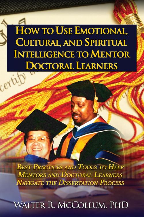 Cover of the book How to Use Emotional Intelligence, Cultural Intelligence and Spiritual Intelligence to Mentor Doctoral Learners by Walter Ray McCollum, McCollum Enterprises
