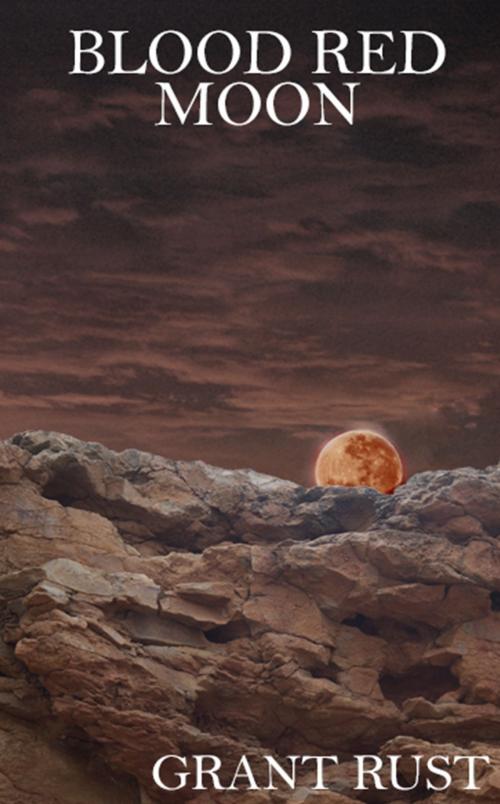 Cover of the book Blood Red Moon by Grant Rust, Grant Rust